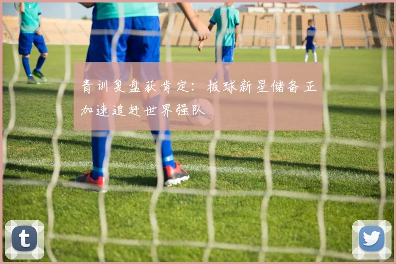 青训复盘获肯定：板球新星储备正加速追赶世界强队